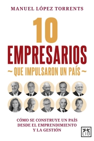 Cubierta de 10 empresarios que impulsaron un país. Cómo se construye un país desde el emprendimiento y la gestión