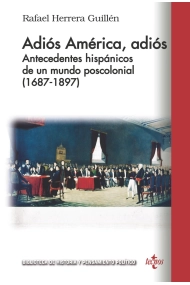 Cubierta de Adiós América, adiós. Antecedentes hispánicos de un mundo poscolonial (1687-1897)