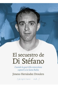 Cubierta de El secuestro de Di Stéfano. Cuando la guerrilla venezolana capturó a la Saeta Rubia