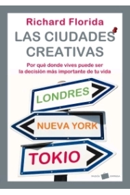 Cubierta de Las ciudades creativas. Por qué donde vives puede ser la decisión más importante de tu vida