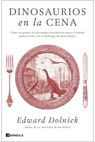 Cubierta de Dinosaurios en la cena. Cómo un grupo de personajes excéntricos puso el mundo patas arriba con el hallazgo de unos fósiles