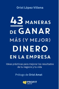 Cubierta de 43 maneras de ganar mas (y mejor) dinero en la empresa. Ideas prácticas para mejorar los resultados de tu negocio y de tu vida