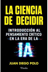 Cubierta de La ciencia de decidir: introducción al pensamiento crítico en la era de IA