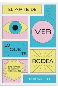Cubierta de El arte de ver lo que te rodea. 131 formas de expandir tu creatividad