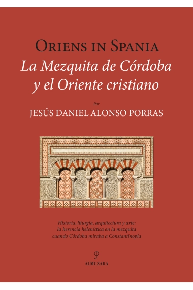 Cover of Oriens in Spania. La Mezquita de Córdoba y el Oriente cristiano — Jesús Daniel Alonso Burgos