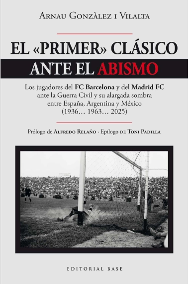 Cubierta de El primer clásico ante el abismo. Los jugadores del FC Barcelona y del Madrid FC  ante la Guerra Civil y su alargada sombra  entre España, Argentina y México (1936  1963  2025) — Arnau Gonzàlez i Vilalta