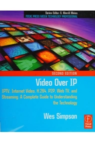 Cubierta de Video Over IP: IPTV, Internet Video, H.264, P2P, Web TV, and Streaming: A Complete Guide to Understanding the Technology