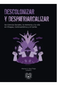 Cover von Descolonizar y despatriarcalizar: las ciencias sociales, la memoria y la vida en Chiapas, Centroamérica y el Caribe