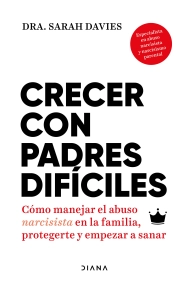 Coberta de Crecer con padres difíciles. Cómo manejar el abuso narcisista en la familia, protegerte y empezar a sanar